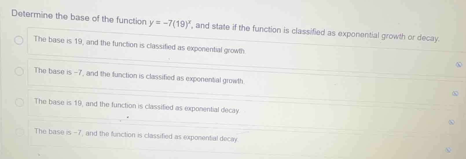 determine the base of the function $y = -7(19)^x$, and state if the fun…