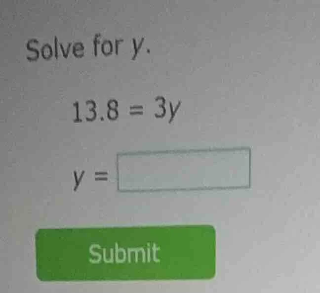 solve for y. 13.8 = 3y y = submit