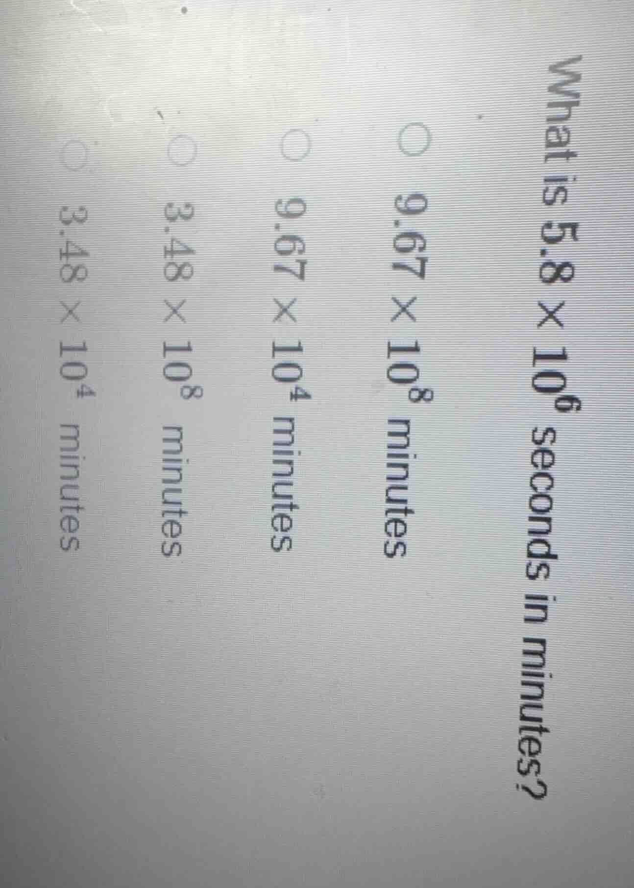 what is $5.8 \\times 10^6$ seconds in minutes?\ \\(\\circ\\) $9.67 \\ti…