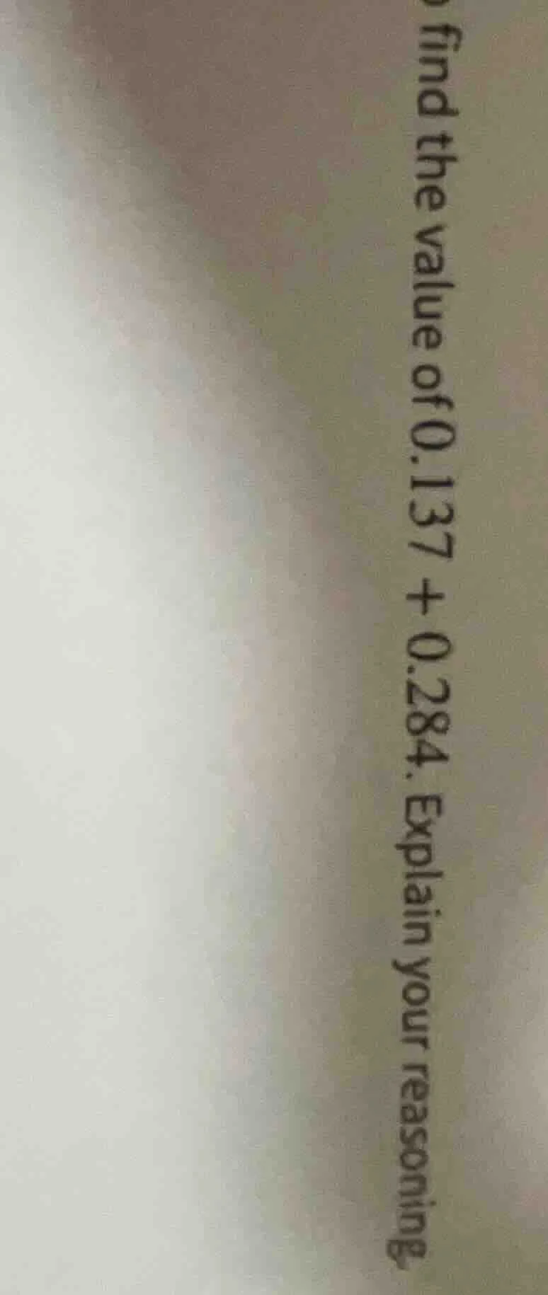 find the value of 0.137 + 0.284. explain your reasoning