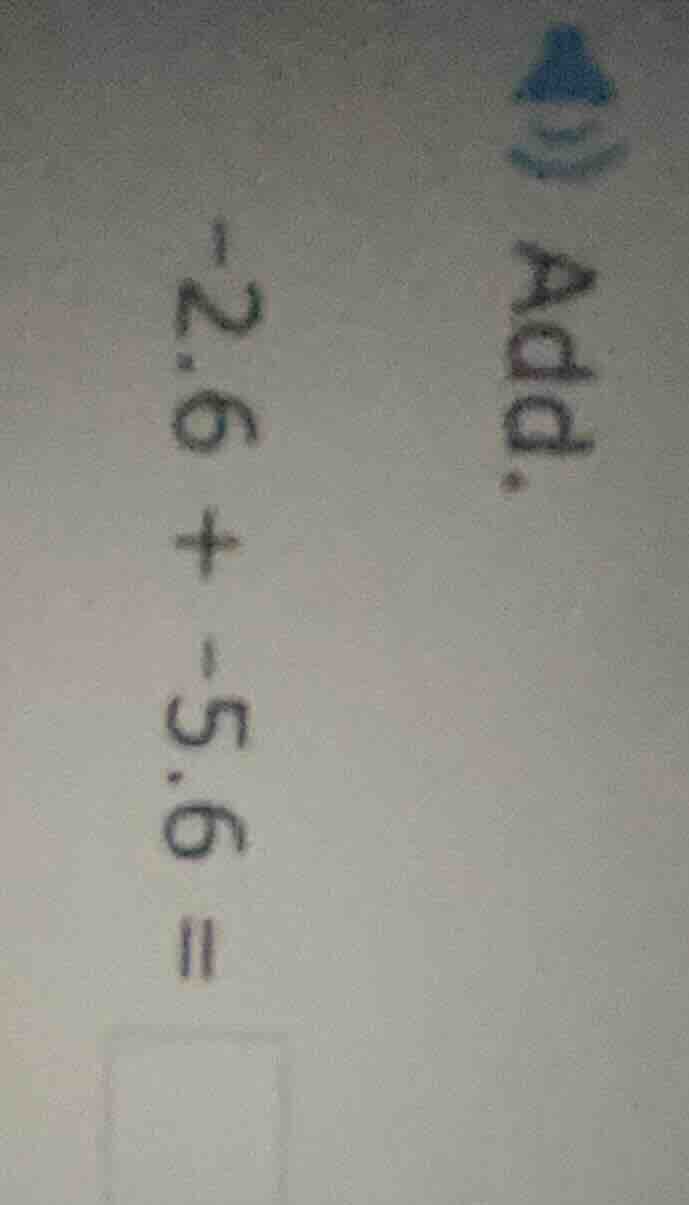 add. -2.6 + -5.6 =
