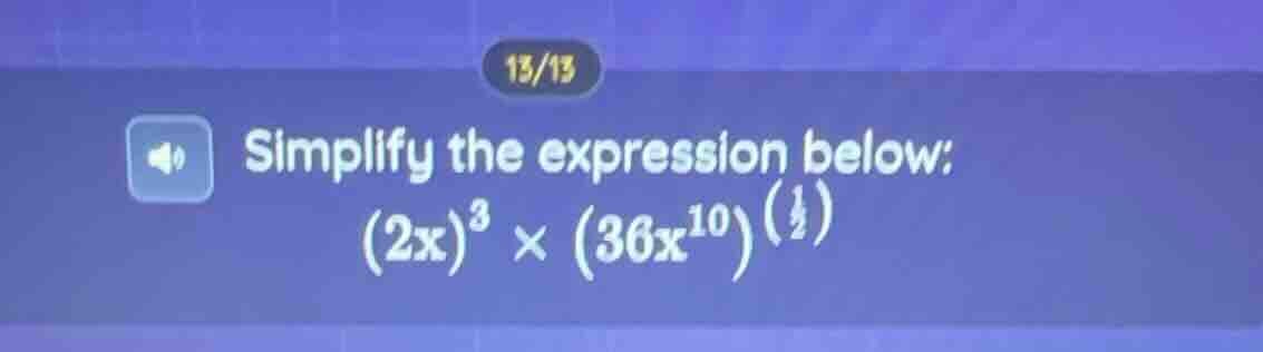 simplify the expression below: (2x)^3 × (36x^10)^(1/2)