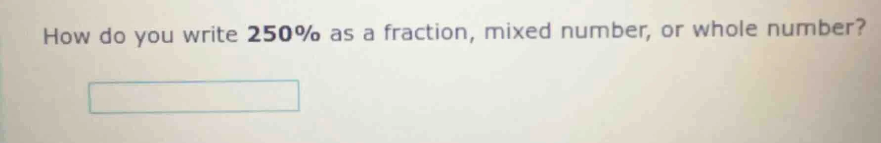 how do you write 250% as a fraction, mixed number, or whole number?