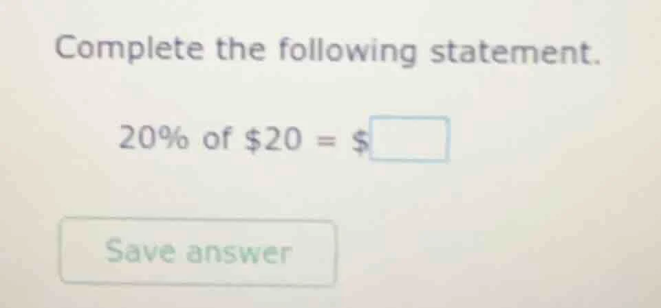 complete the following statement. 20% of $20 = $\\boxed{ save answer