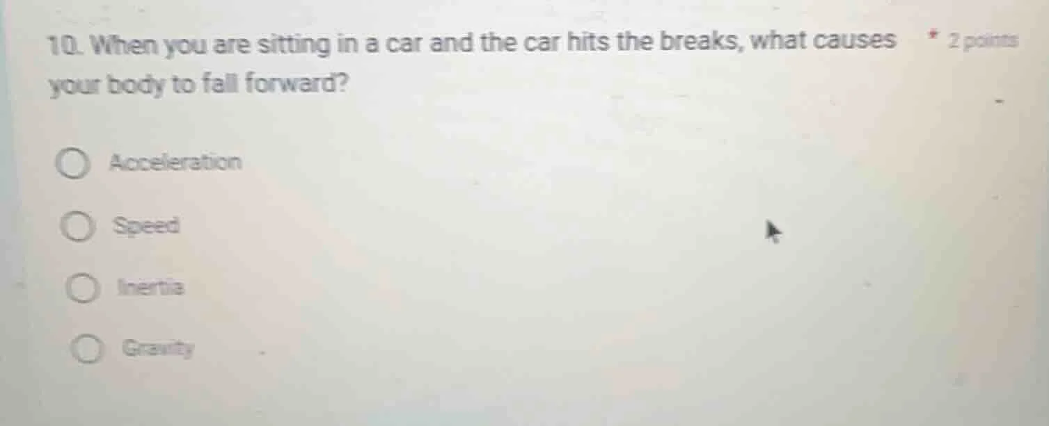 10. when you are sitting in a car and the car hits the breaks, what cau…