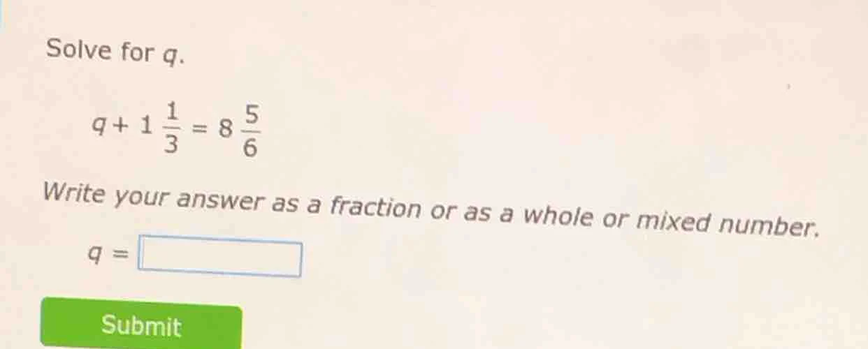 solve for q. \\( q + 1 \\frac{1}{3} = 8 \\frac{5}{6} \\) write your ans…