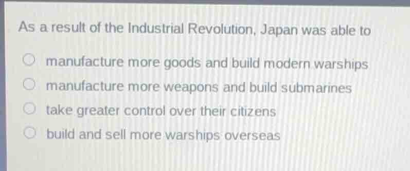 as a result of the industrial revolution, japan was able to manufacture…