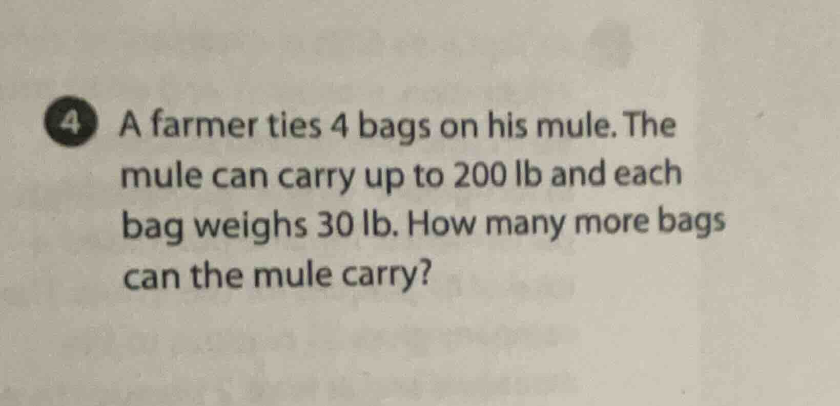 4 a farmer ties 4 bags on his mule. the mule can carry up to 200 lb and…