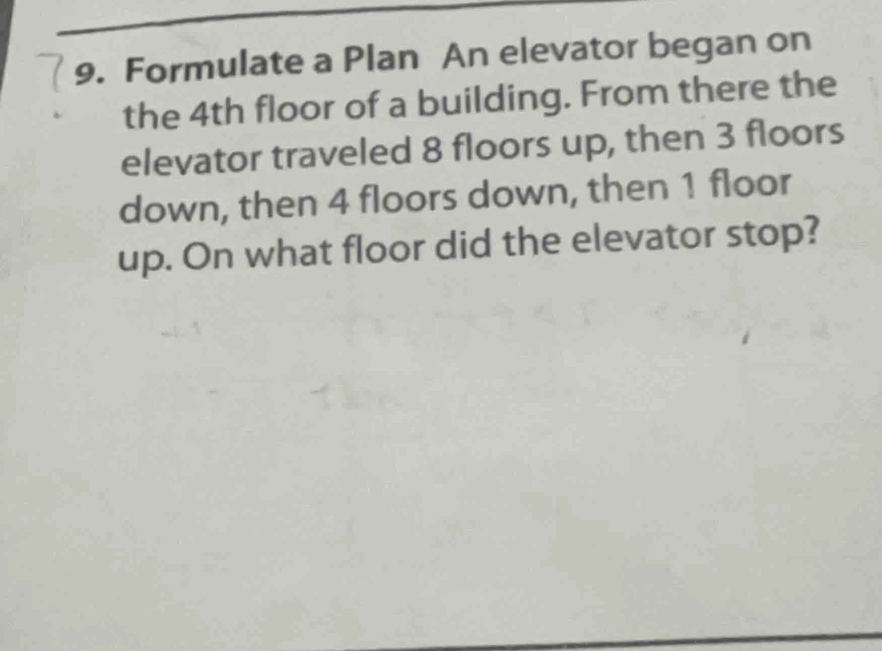 9. formulate a plan an elevator began on the 4th floor of a building. f…