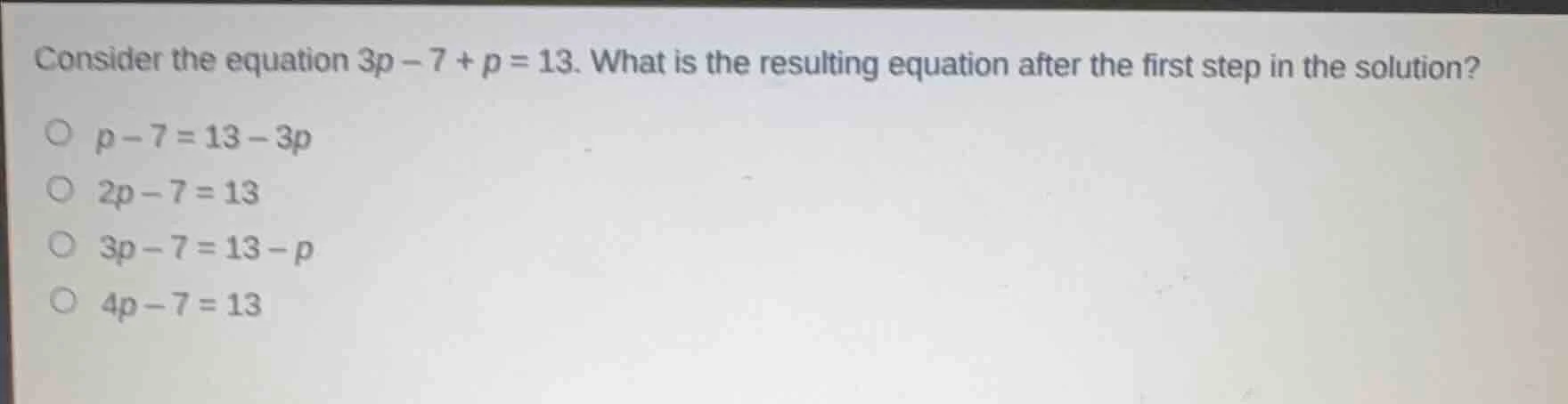 consider the equation 3p - 7 + p = 13. what is the resulting equation a…