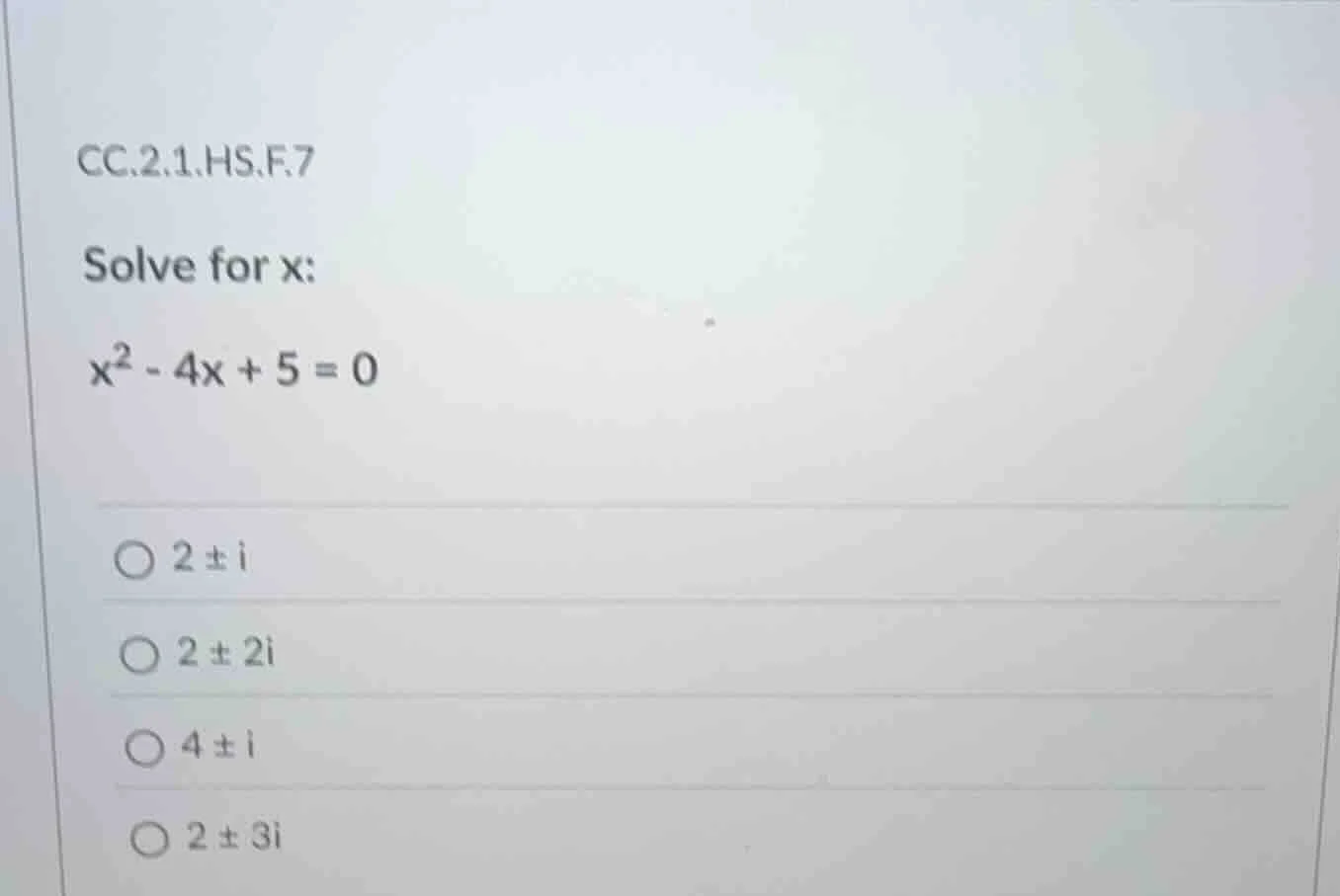 cc.2.1.hs.f.7 solve for x: $x^2 - 4x + 5 = 0$ $\\bigcirc\\ 2 \\pm i$ $\…