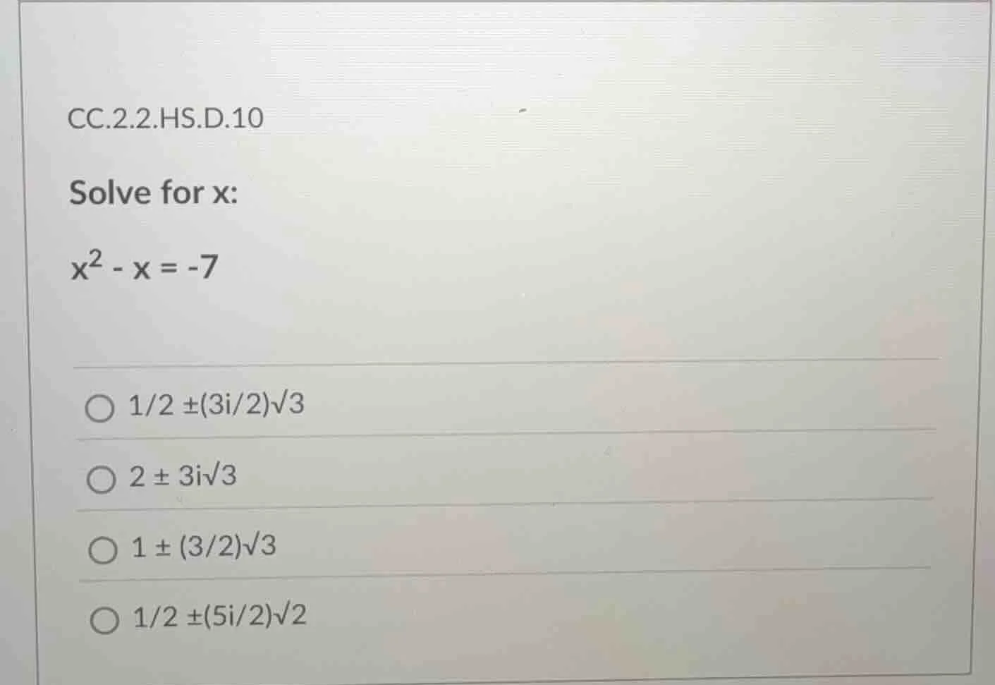 cc.2.2.hs.d.10 solve for x: $x^2 - x = -7$ $\\bigcirc$ $1/2 \\pm(3i/2)\…