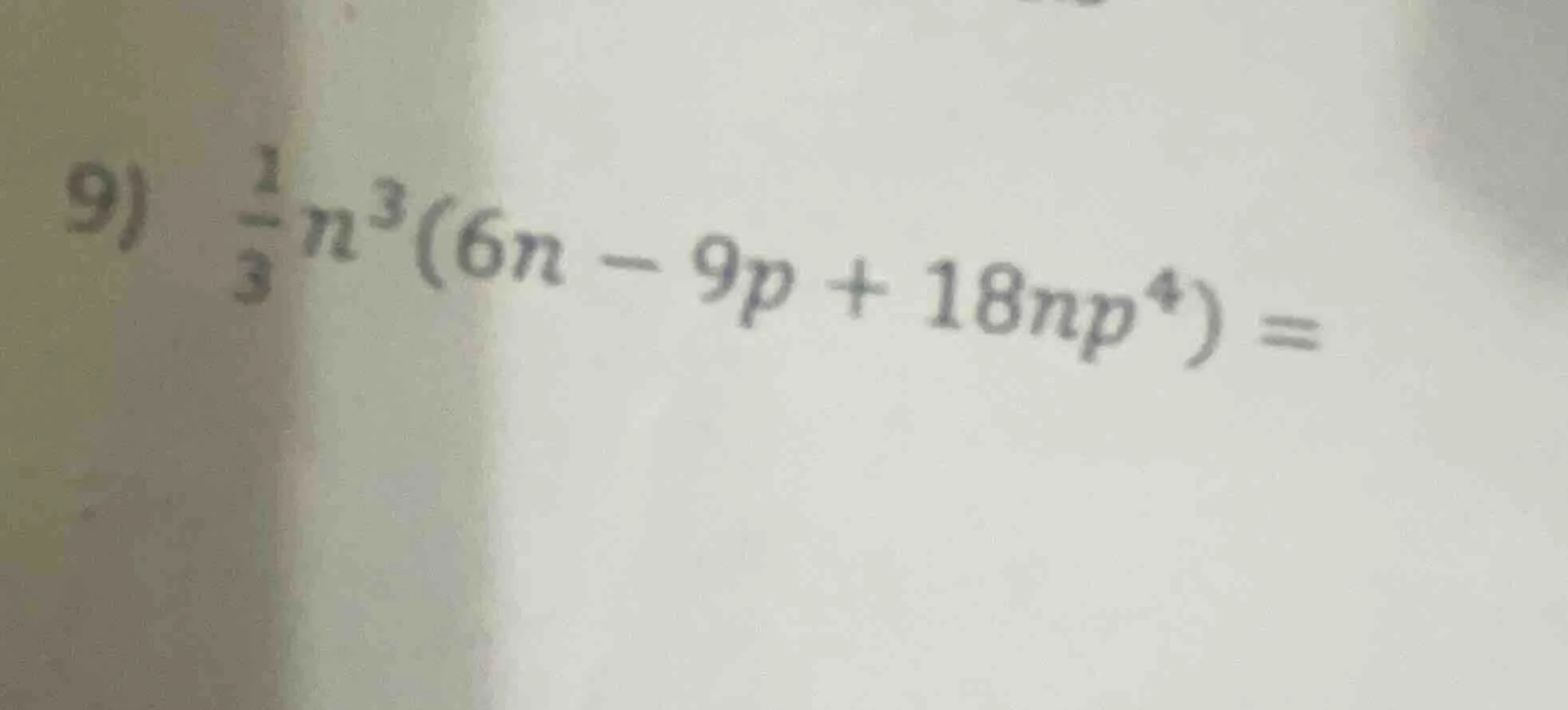 9) (\frac{1}{3}n^{3}(6n - 9p + 18np^{4}) =)