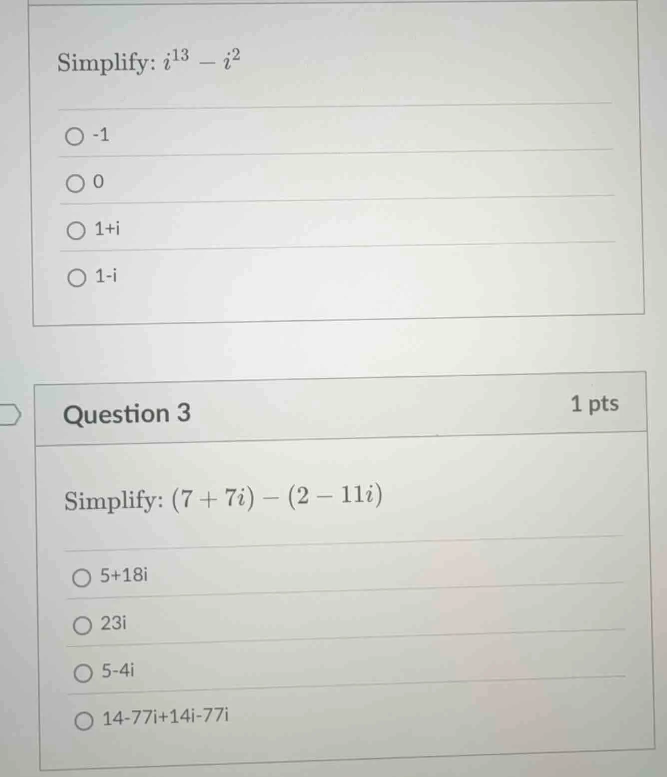 simplify: $i^{13} - i^{2}$ -1 0 1+i 1-i question 3 1 pts simplify: $(7 …
