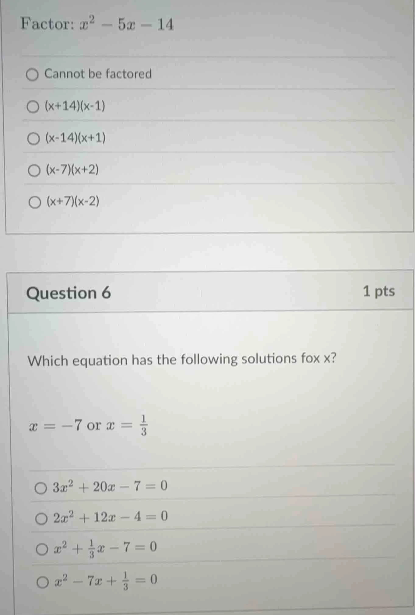 factor: $x^2 - 5x - 14$ ○ cannot be factored ○ (x+14)(x-1) ○ (x-14)(x+1…