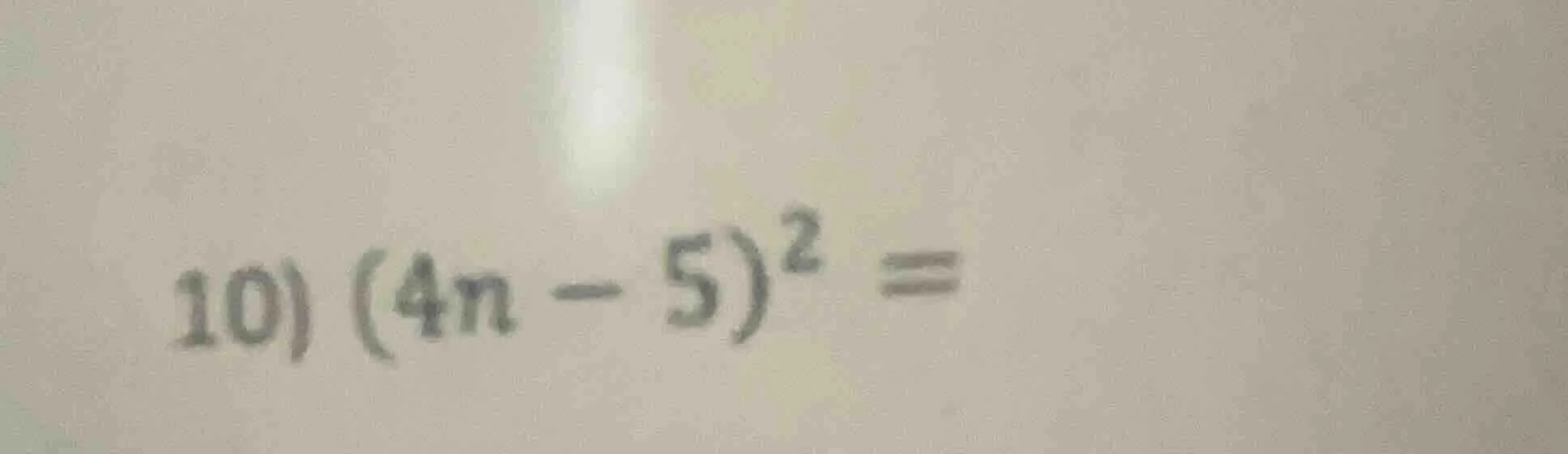 10) $(4n - 5)^2 =$