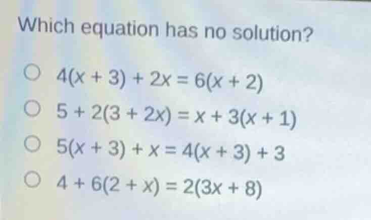 which equation has no solution? 4(x + 3) + 2x = 6(x + 2) 5 + 2(3 + 2x) …