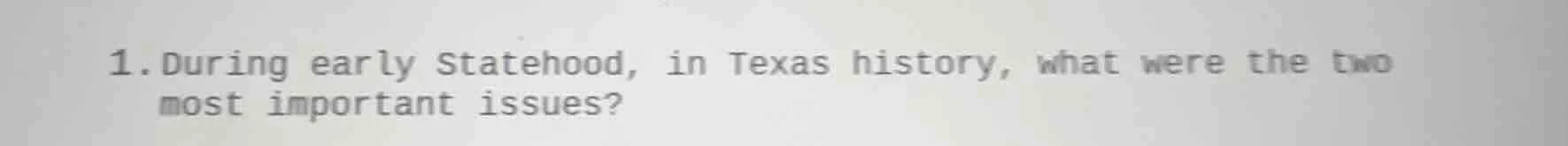1. during early statehood, in texas history, what were the two most imp…