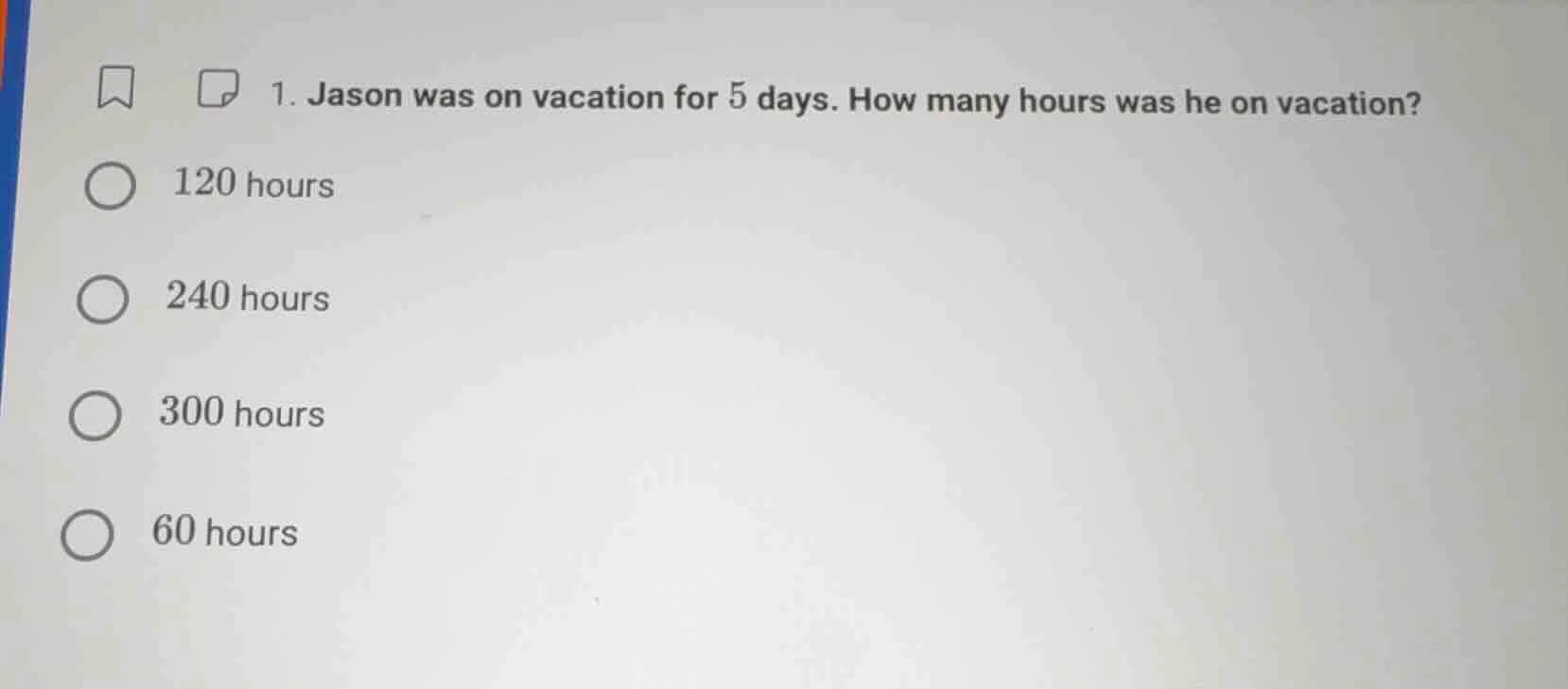 1. jason was on vacation for 5 days. how many hours was he on vacation?…