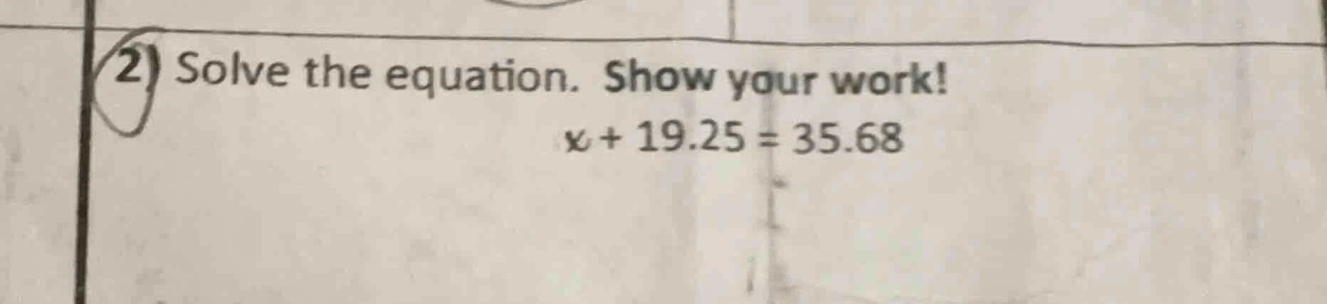 2) solve the equation. show your work! x + 19.25 = 35.68