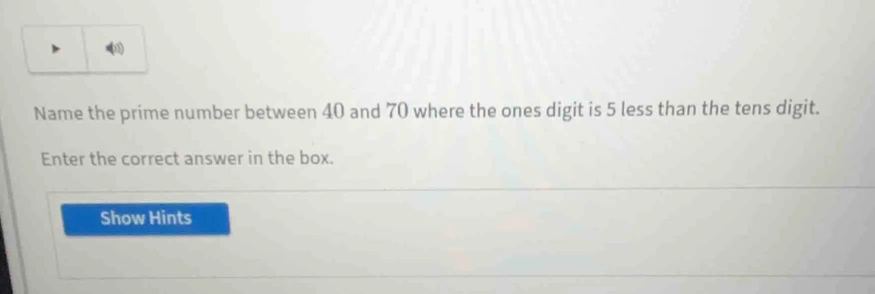 name the prime number between 40 and 70 where the ones digit is 5 less …