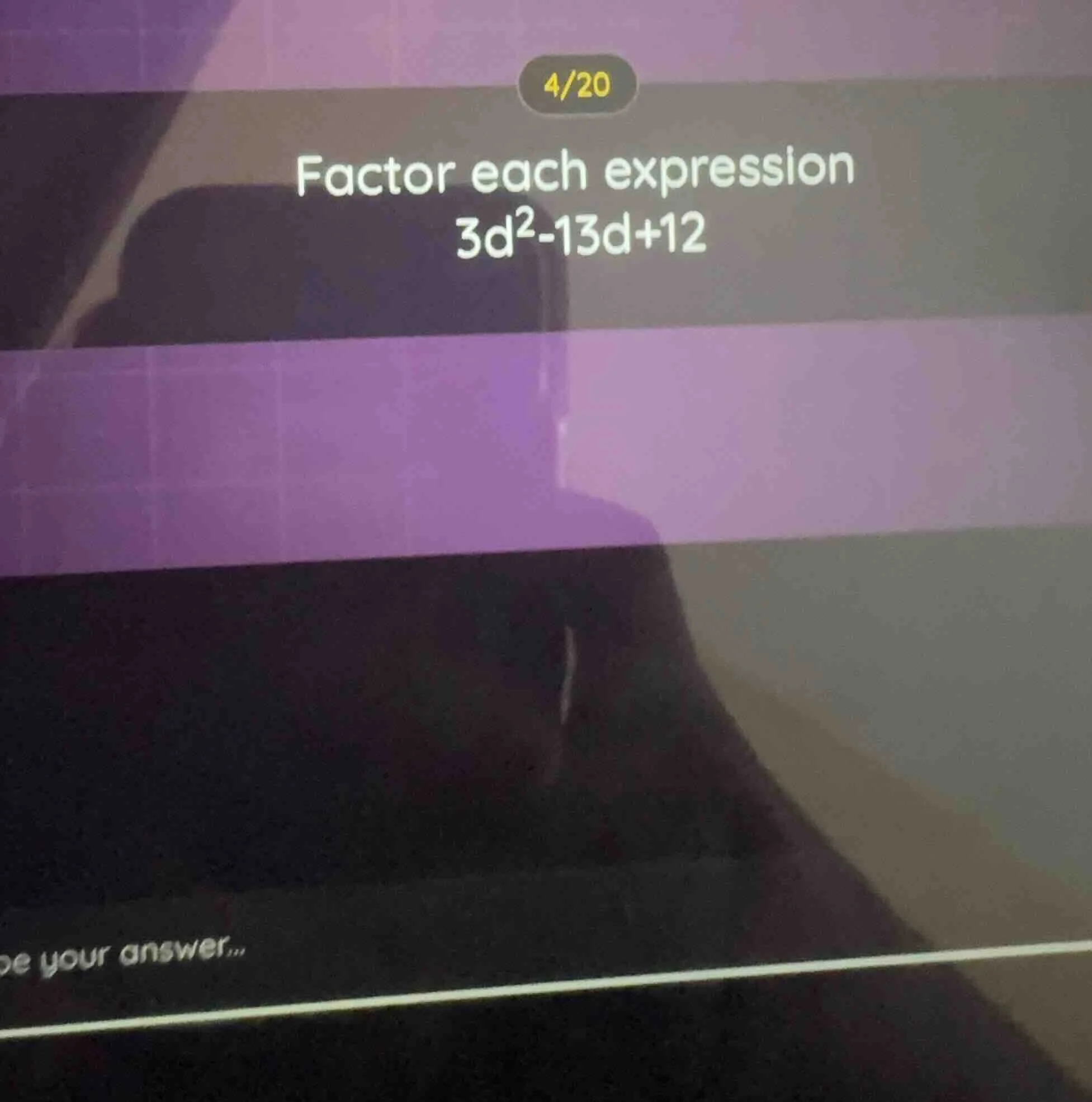 4/20 factor each expression 3d²-13d+12 be your answer...
