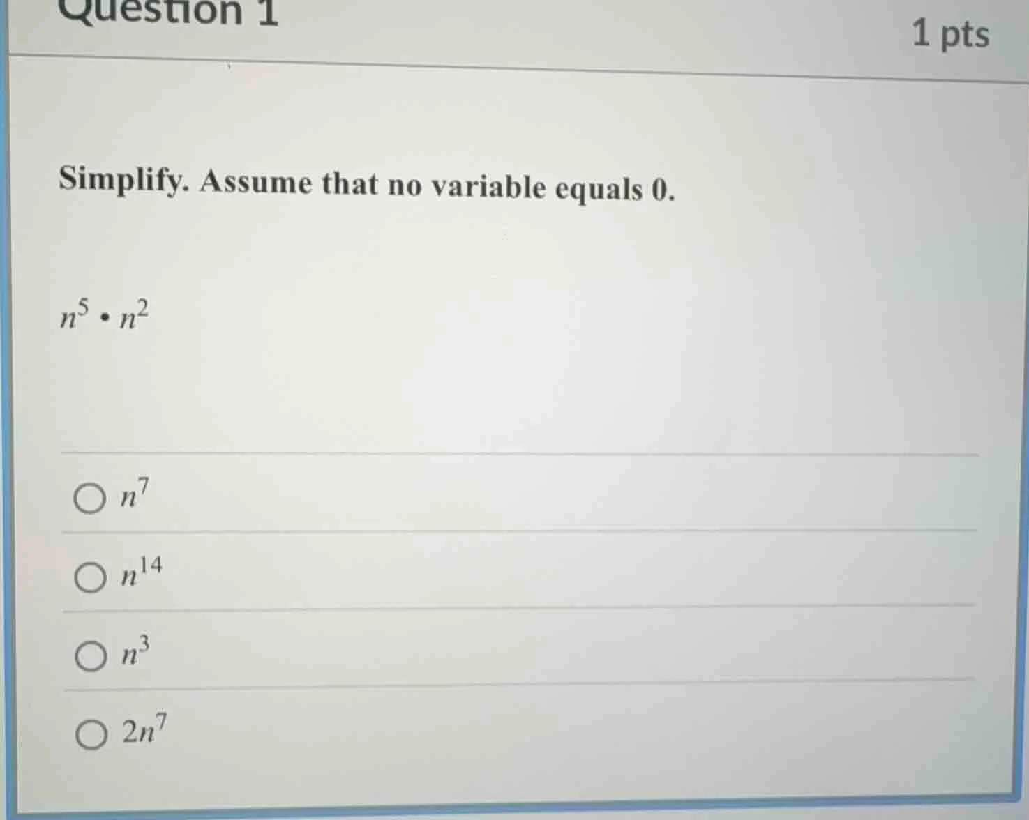 question 1 1 pts simplify. assume that no variable equals 0. $n^5 \\cdo…