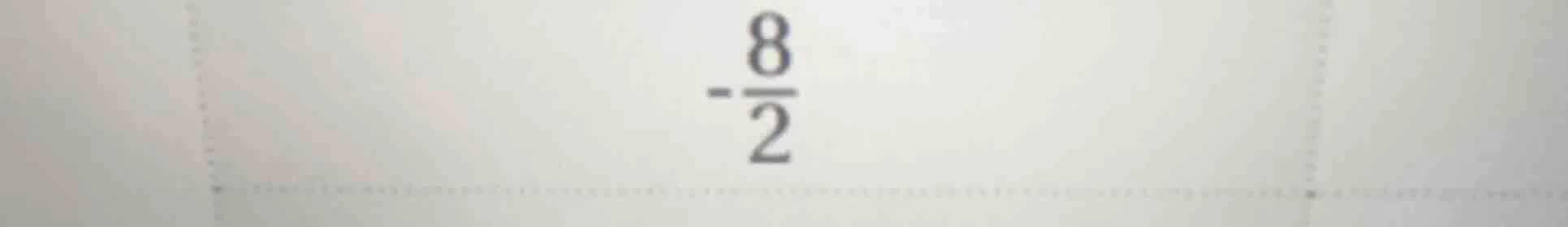 $-\frac{8}{2}$
