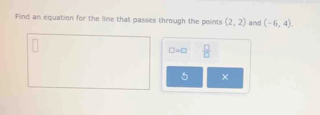 find an equation for the line that passes through the points (2, 2) and…