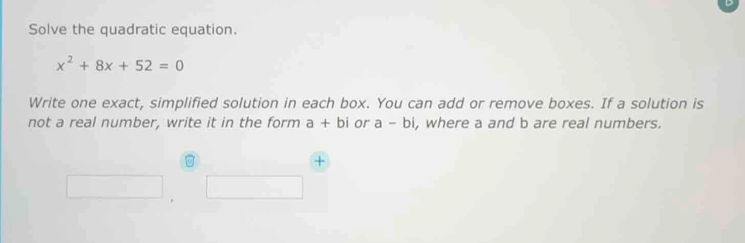 solve the quadratic equation. \\( x^2 + 8x + 52 = 0 \\) write one exact…