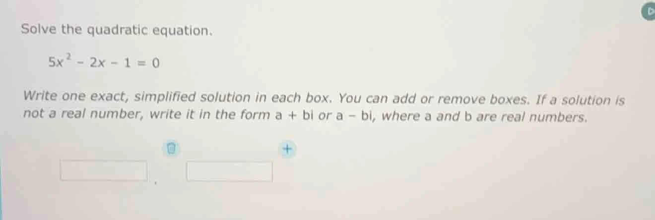 solve the quadratic equation. 5x² - 2x - 1 = 0 write one exact, simplif…