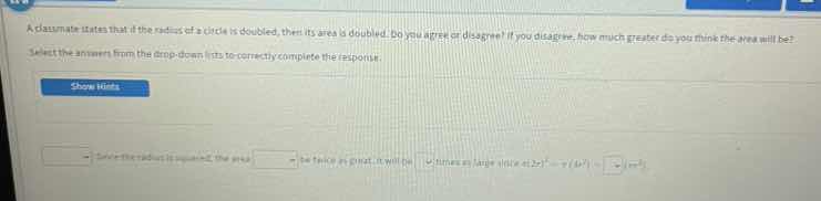 a classmate states that if the radius of a circle is doubled, then its …