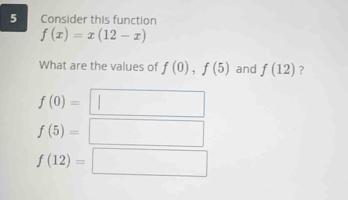5 consider this function $f(x) = x(12 - x)$ what are the values of $f(0…