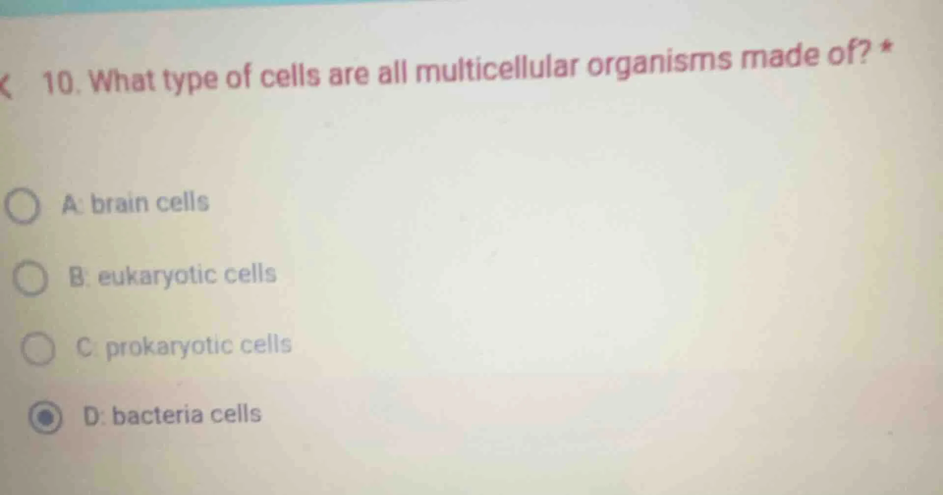 10. what type of cells are all multicellular organisms made of? * a: br…