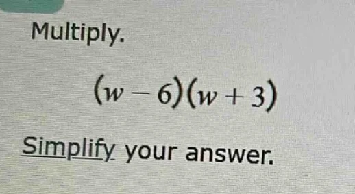 multiply. (w - 6)(w + 3) simplify your answer.