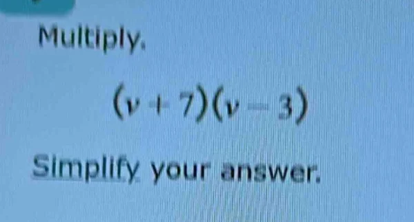 multiply. $(v + 7)(v - 3)$ simplify your answer.