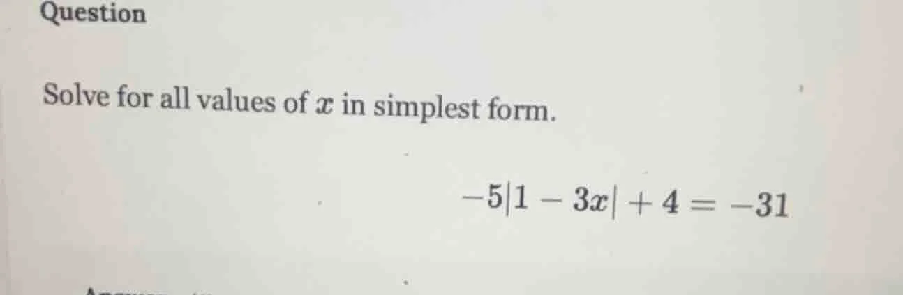 question solve for all values of ( x ) in simplest form. ( -5|1 - 3x| +…