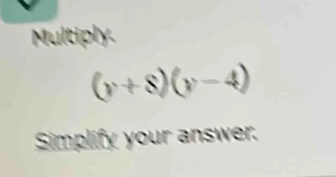 multiply: $(y + 8)(y - 4)$ simplify your answer.