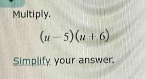 multiply. $(u - 5)(u + 6)$ simplify your answer.