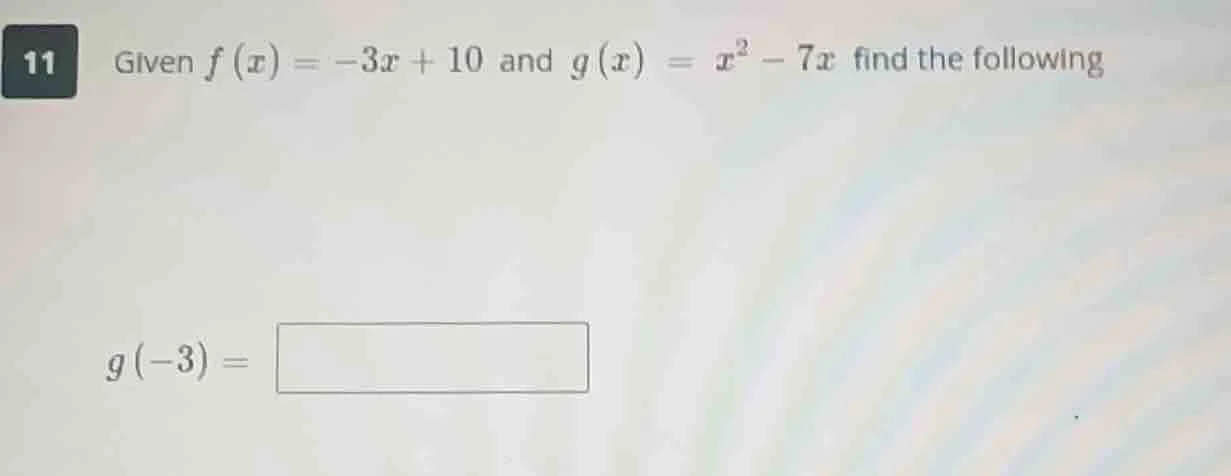 11 given $f(x) = -3x + 10$ and $g(x) = x^2 - 7x$ find the following $g(…