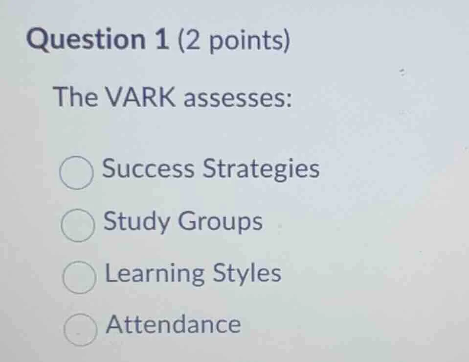 question 1 (2 points) the vark assesses: ○ success strategies ○ study g…