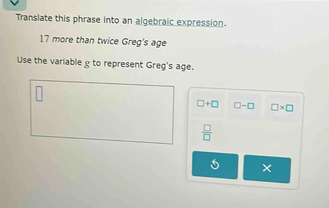 translate this phrase into an algebraic expression. 17 more than twice …