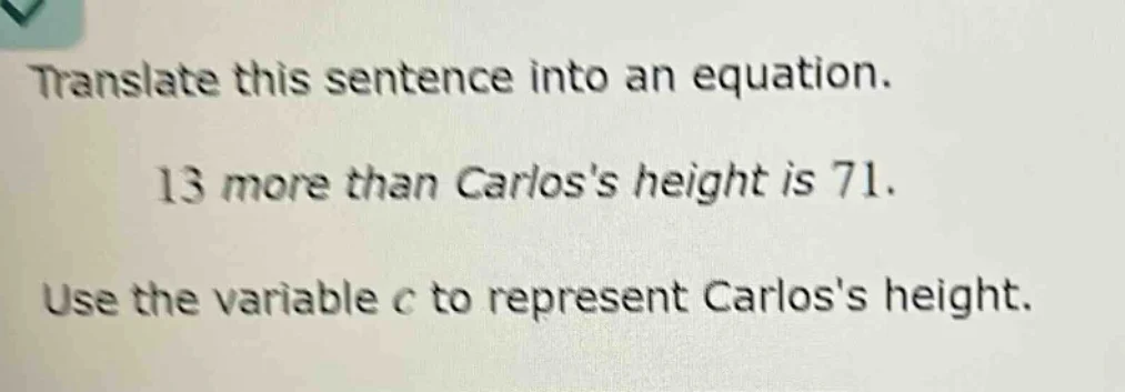 translate this sentence into an equation. 13 more than carloss height i…