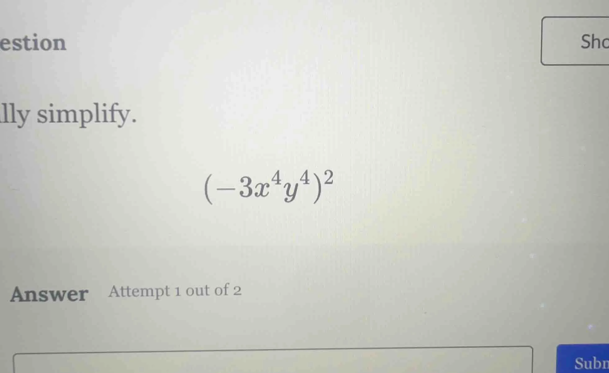 question lly simplify. $(-3x^{4}y^{4})^{2}$ answer attempt 1 out of 2