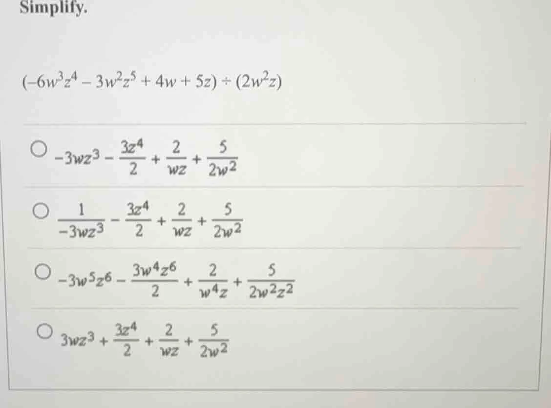 simplify. \\((-6w^3z^4 - 3w^2z^5 + 4w + 5z) \\div (2w^2z)\\) \\(\\circ …