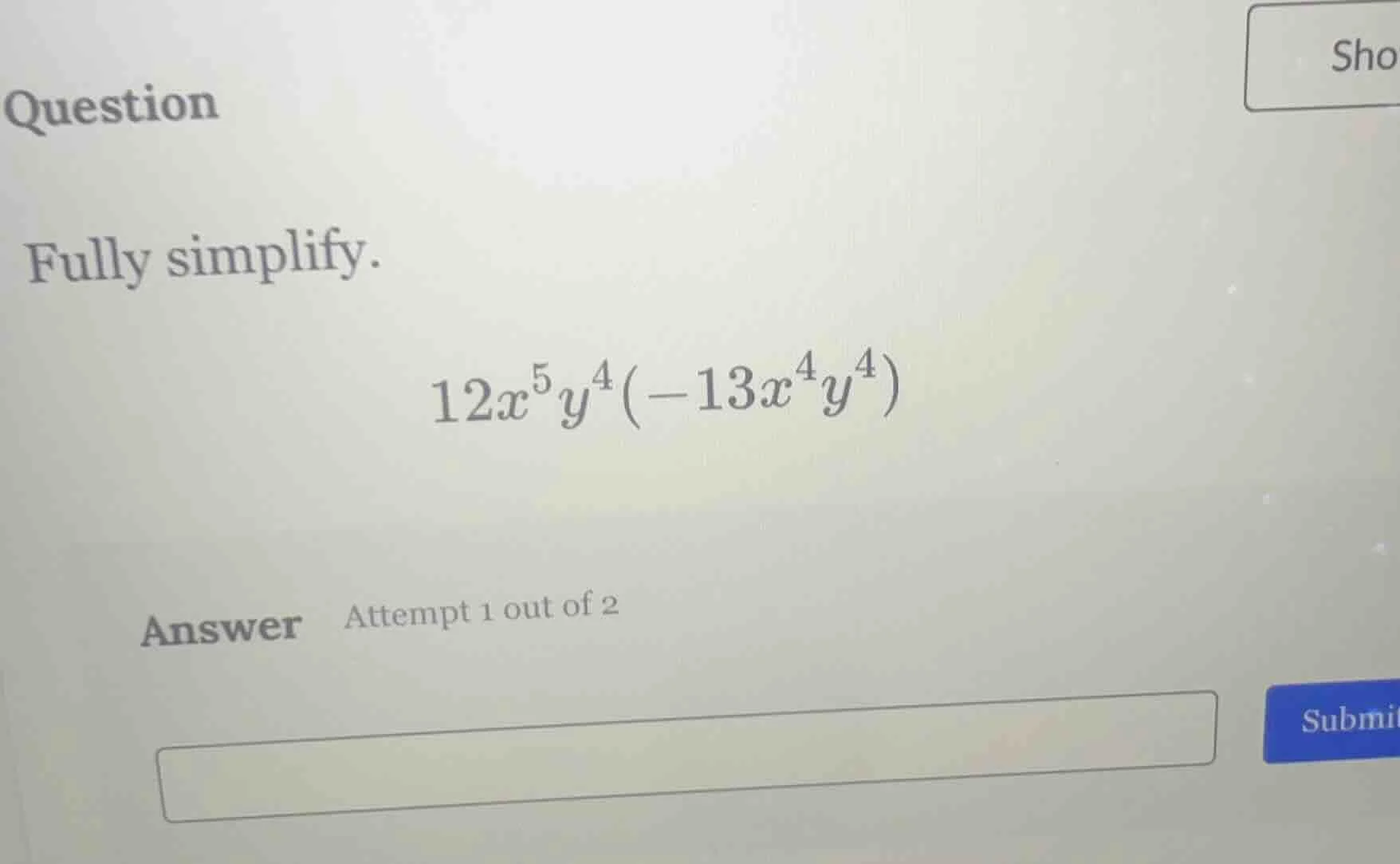 question fully simplify. 12x⁵y⁴(-13x⁴y⁴) answer attempt 1 out of 2