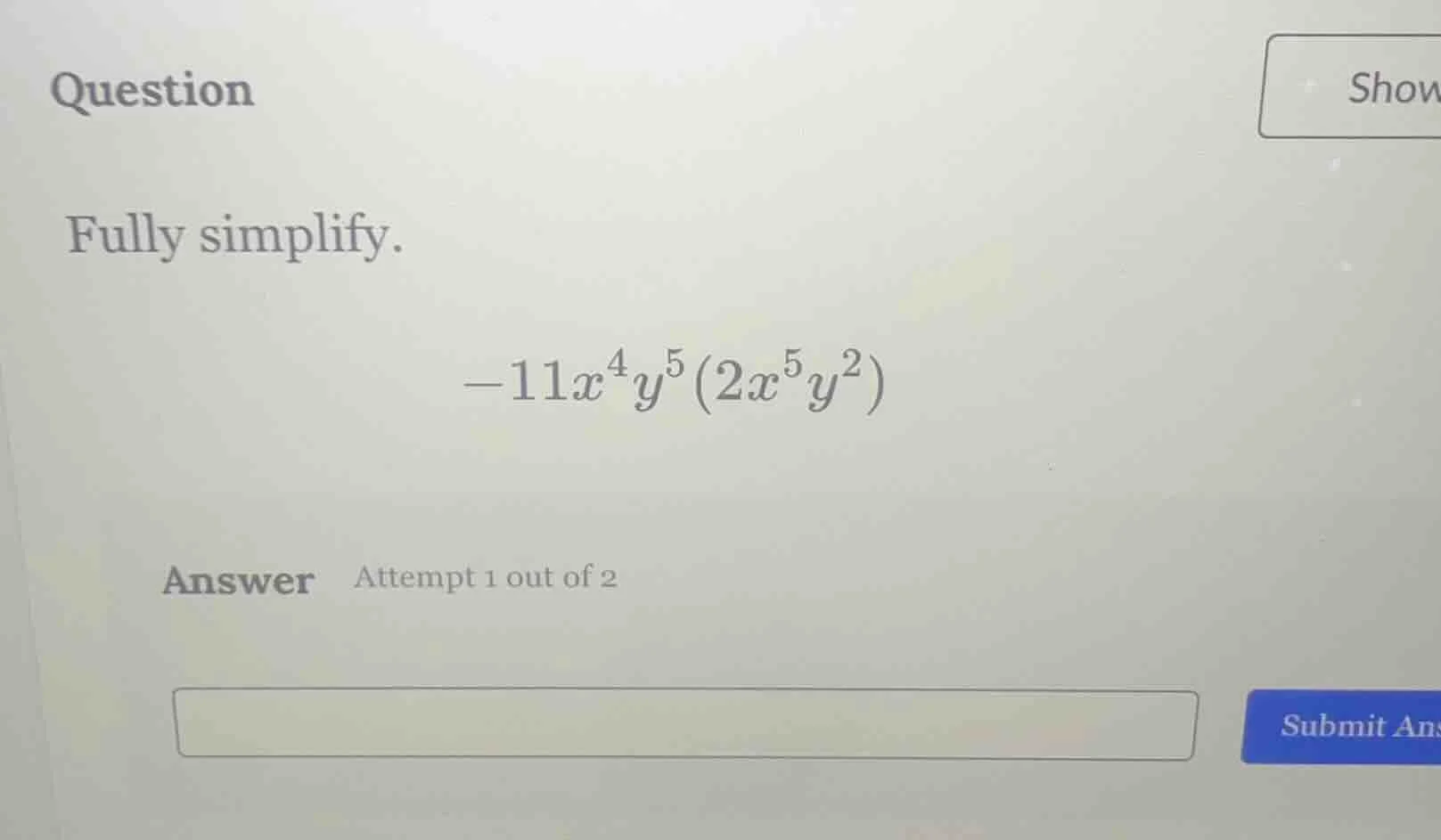 question fully simplify. $-11x^4y^5(2x^5y^2)$ answer attempt 1 out of 2
