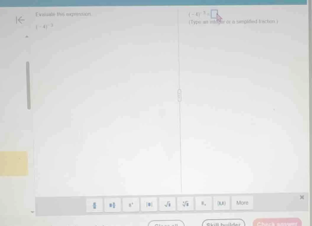evaluate this expression (-4)^{-3} (-4)^{-3}=square (type an integer or…