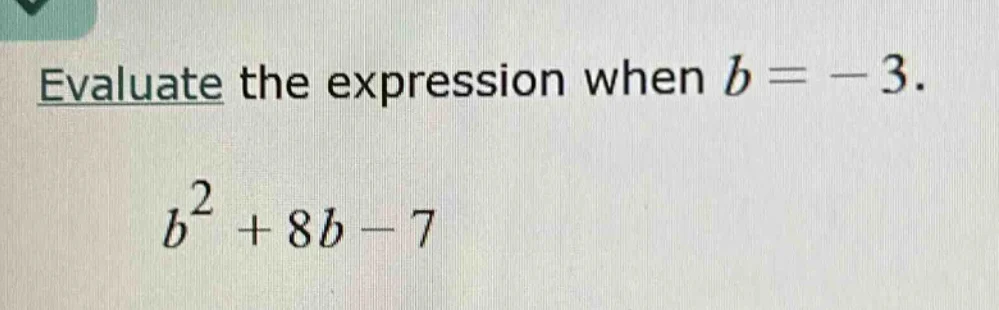 evaluate the expression when $b = -3$. $b^2 + 8b - 7$