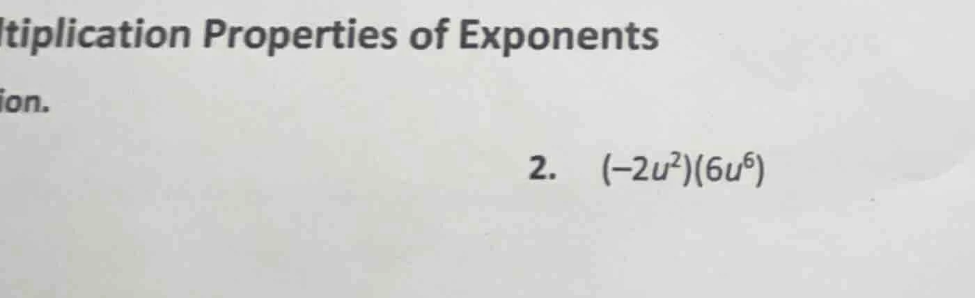 multiplication properties of exponents 2. ((-2u^2)(6u^6))